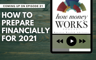 How To Prepare Financially for 2021: Episode 21 of the "How Money Works" podcast from Maestro Wealth Advisors.