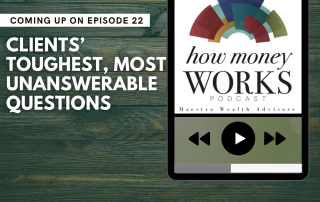 Clients' Toughest, Most Unanswerable Questions: Episode 22 of the "How Money Works" podcast from Maestro Wealth Advisors.