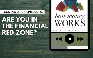 Are You In the Financial Red Zone? Episode 23 of the "How Money Works" podcast from Maestro Wealth Advisors.
