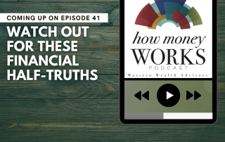 Watch Out for These Financial Half-Truths: Coming up on Episode 41 of the "How Money Works podcast from Maestro Wealth Advisors.