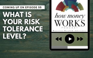 What Is Your Risk Tolerance Level? Coming up on Episode 55 of the "How Money Works" Podcast from Maestro Wealth Advisors.