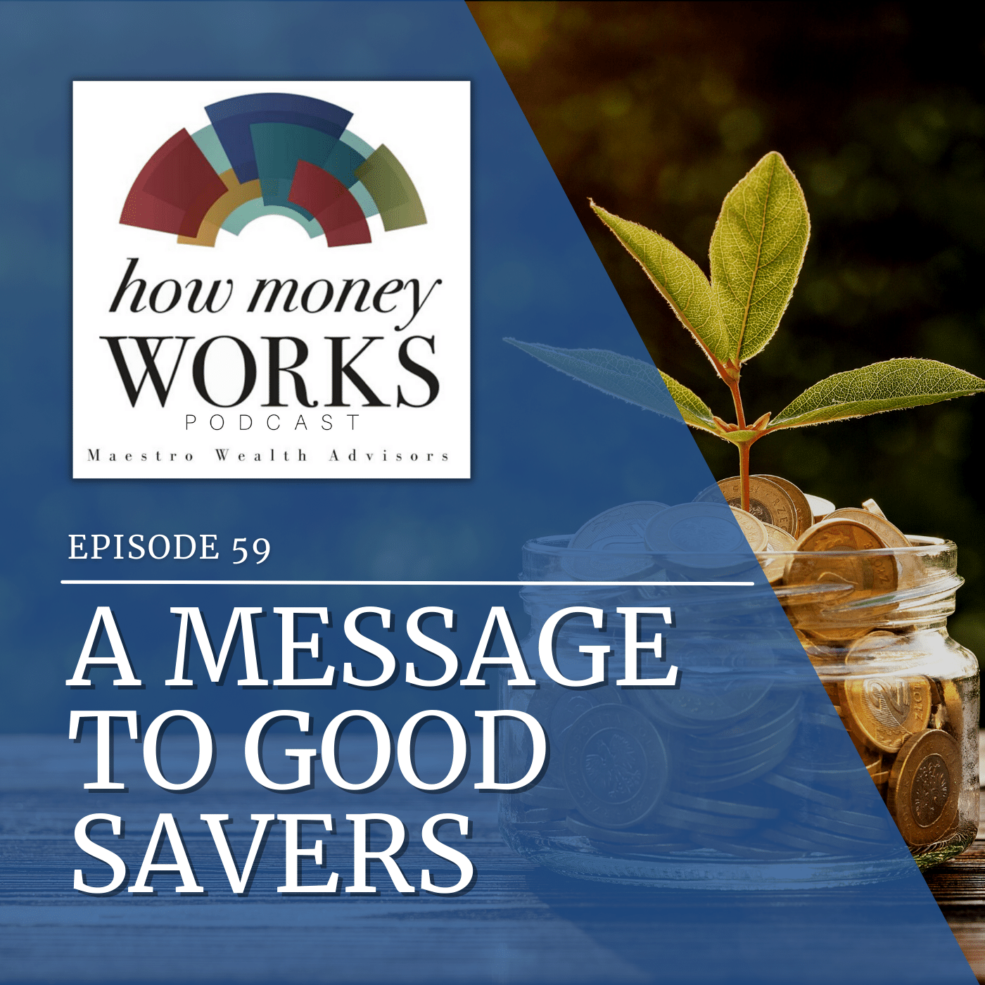 A seedling grows from coins in a jar for "A Message to Good Savers," Episode 59 of the "How Money Works" podcast from Maestro Wealth Advisors.