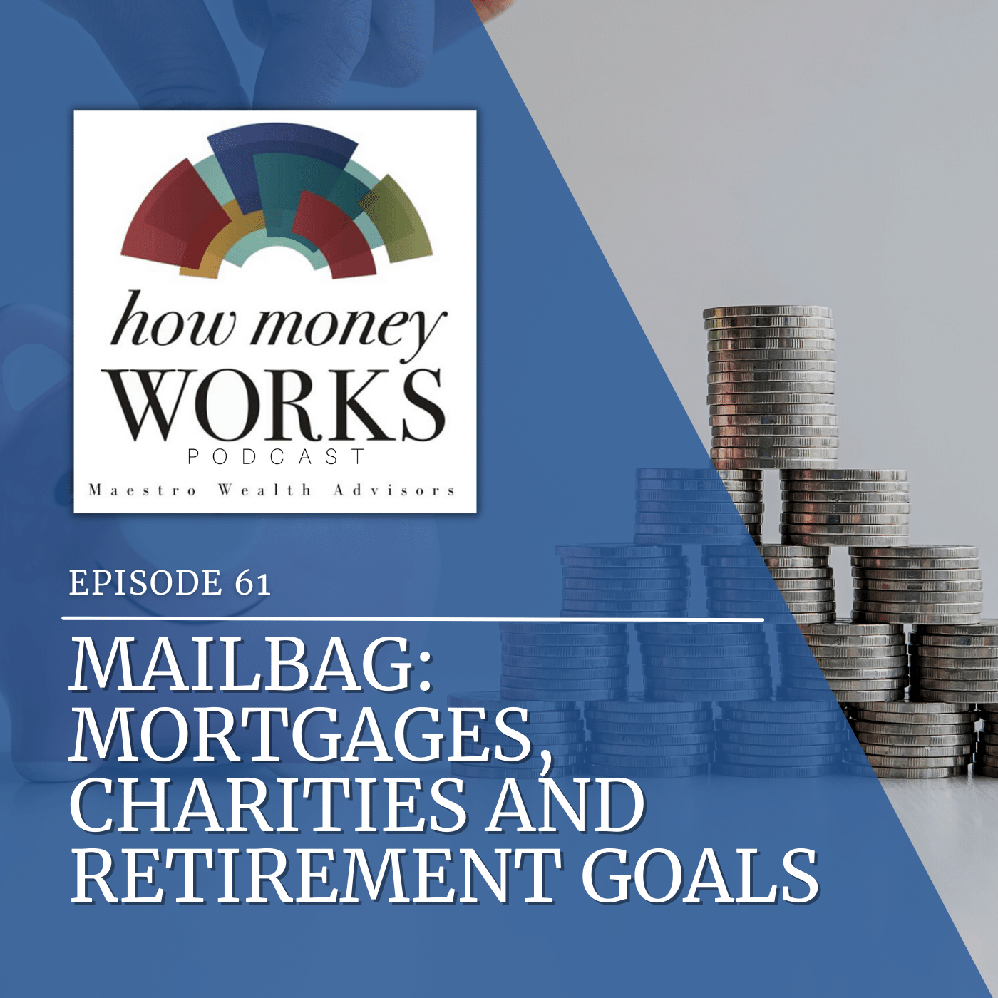 A hand places silver coins in stacks in a pyramid-shape for "Mailbag: Mortgages, Charities and Retirement Goals," Episode 61 of the "How Money Works" podcast from Maestro Wealth Advisors.