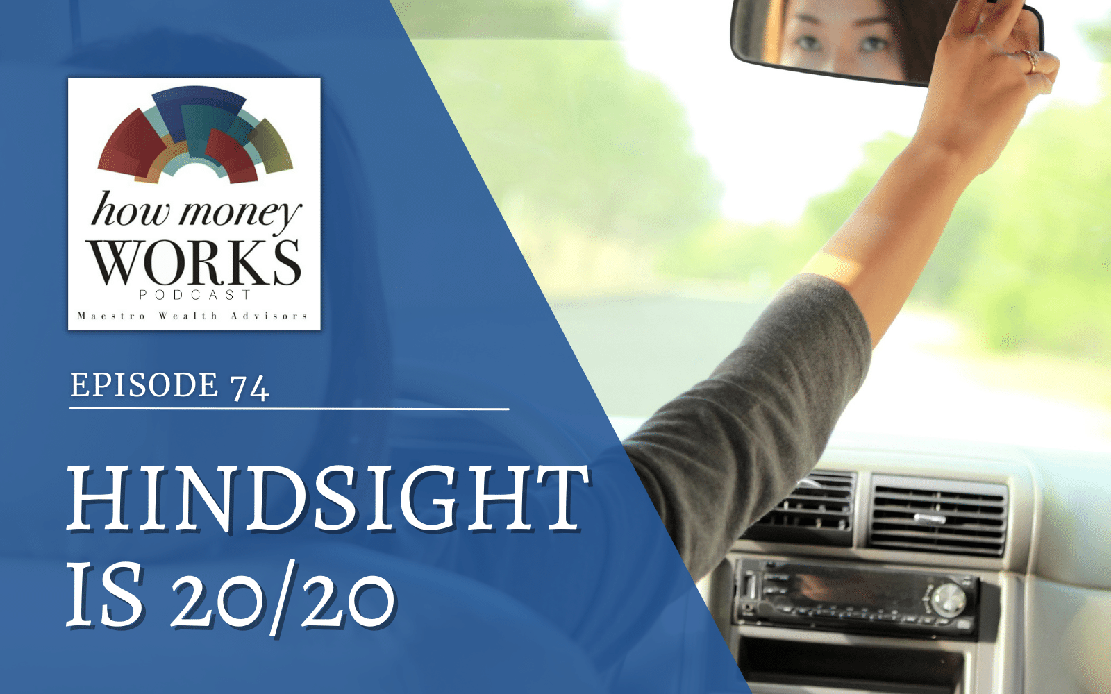 A woman looks in and adjusts the rearview mirror as she drives a car, for "Hindsight is 20/20": Episode 74 of the "How Money Works" podcast from Maestro Wealth Advisors.