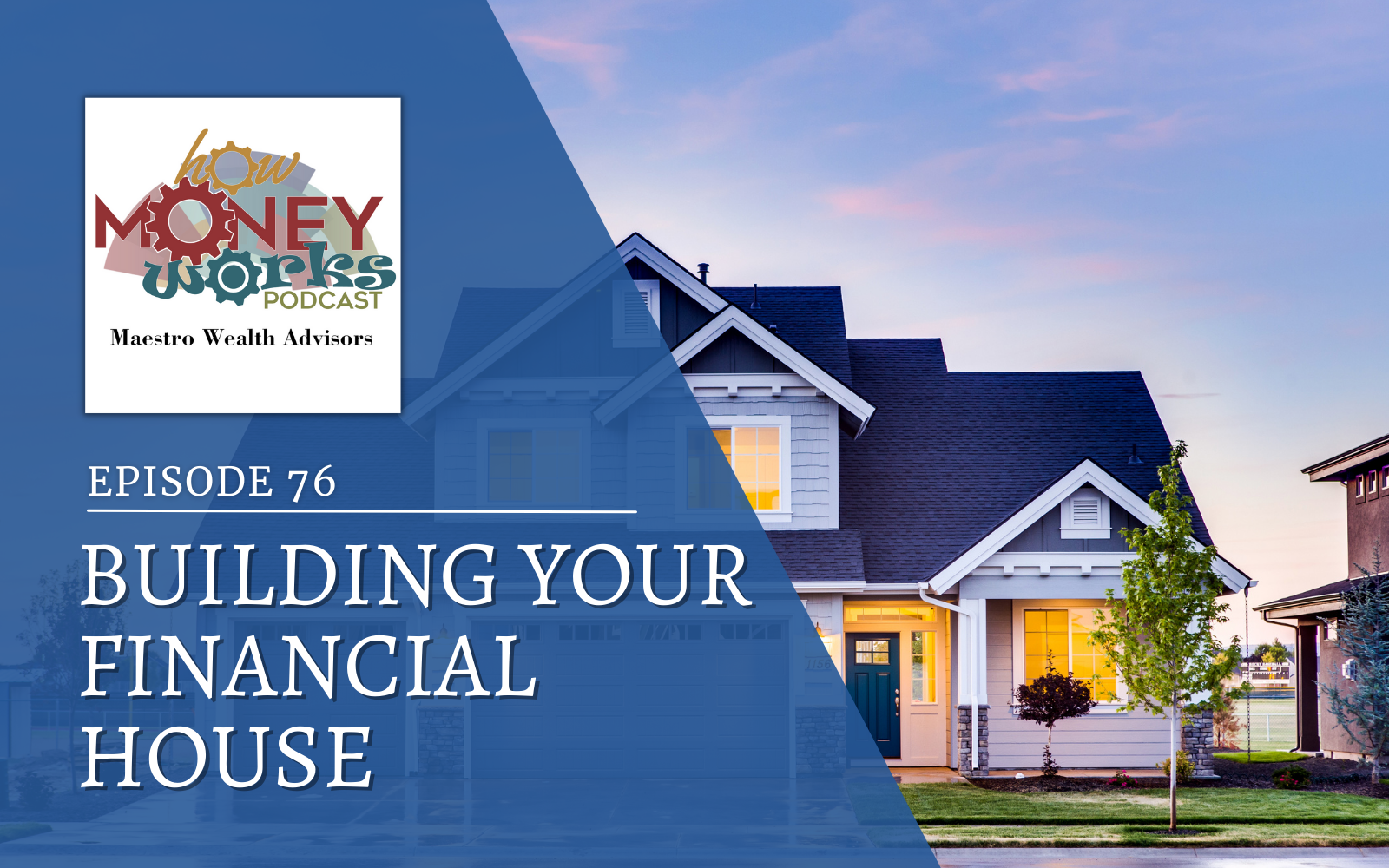 A two-story home at dusk for "Building Your Financial House": Episode 76 of the "How Money Works" podcast from Maestro Wealth Advisors.