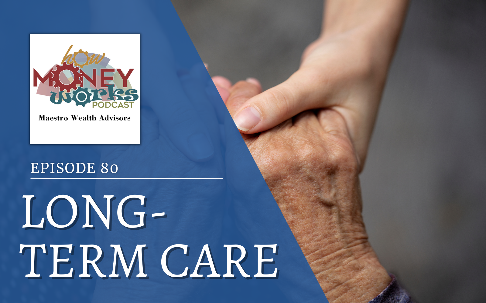 Two people hold hands; one appears to be an older adult, for Episode 80 of the "How Money Works" podcast from Maestro Wealth Advisors.